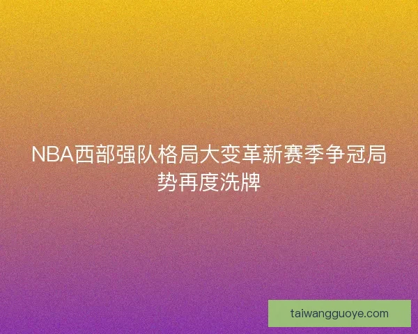 NBA西部强队格局大变革新赛季争冠局势再度洗牌